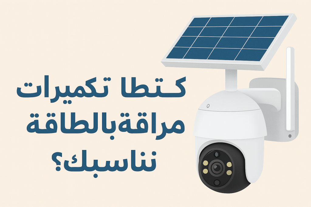 كيف تختار كاميرا مراقبة بالطاقة الشمسية